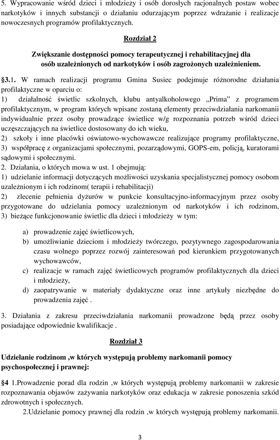 W ramach realizacji programu Gmina Susiec podejmuje różnorodne działania profilaktyczne w oparciu o: 1) działalność świetlic szkolnych, klubu antyalkoholowego Prima z programem profilaktycznym, w