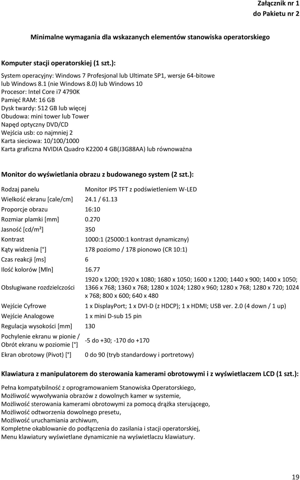 0) lub Windows 10 Procesor: Intel Core i7 4790K Pamięć RAM: 16 GB Dysk twardy: 512 GB lub więcej Obudowa: mini tower lub Tower Napęd optyczny DVD/CD Wejścia usb: co najmniej 2 Karta sieciowa: