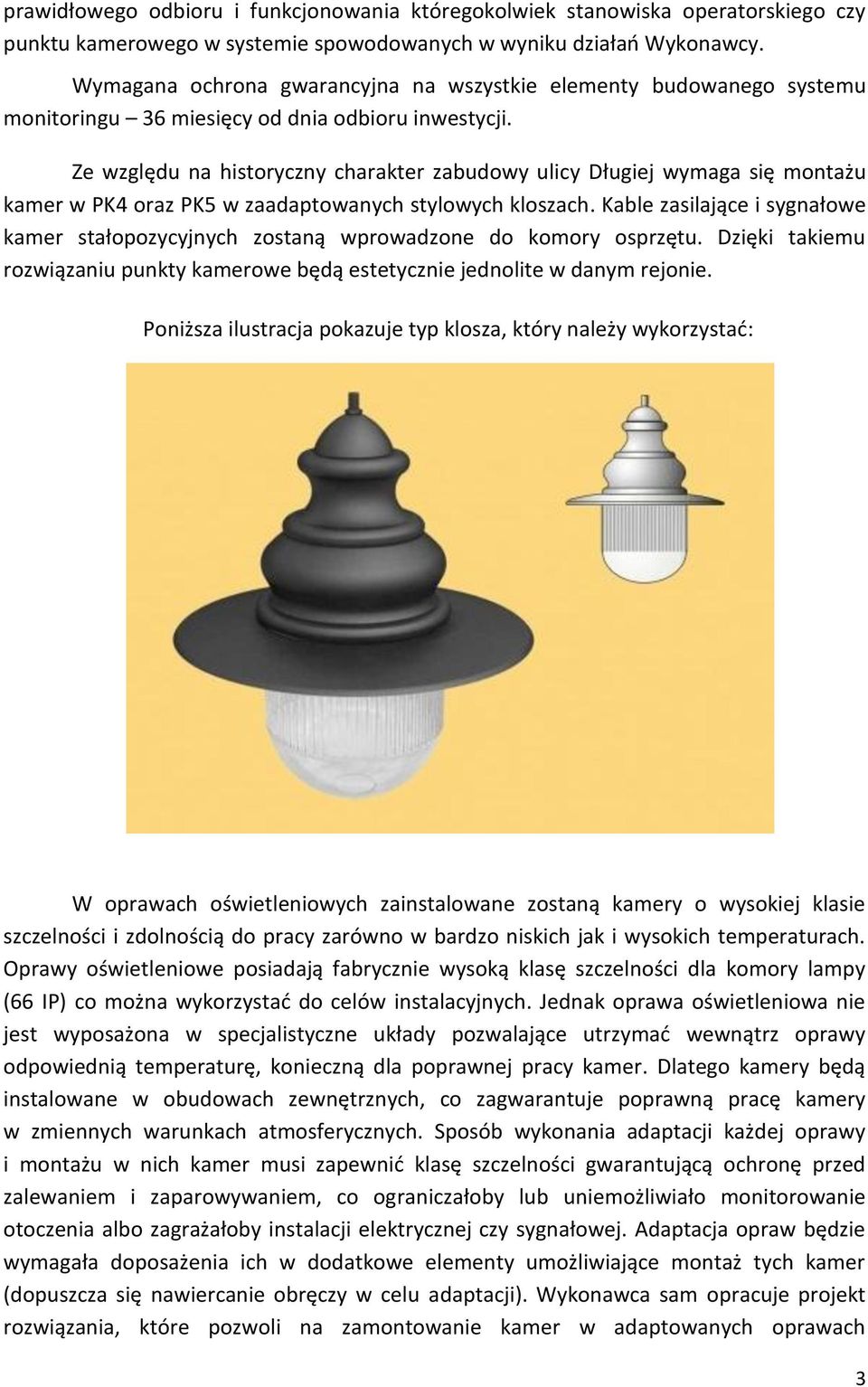Ze względu na historyczny charakter zabudowy ulicy Długiej wymaga się montażu kamer w PK4 oraz PK5 w zaadaptowanych stylowych kloszach.