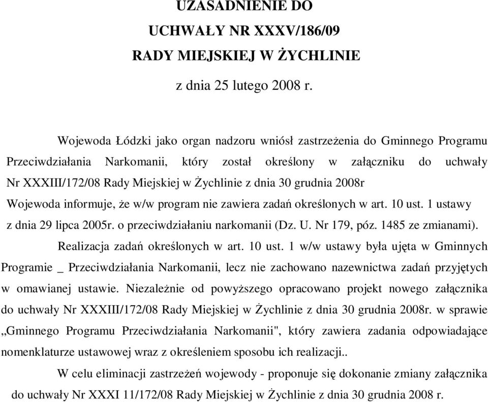 dnia 30 grudnia 2008r Wojewoda informuje, że w/w program nie zawiera zadań określonych w art. 10 ust. 1 ustawy z dnia 29 lipca 2005r. o przeciwdziałaniu narkomanii (Dz. U. Nr 179, póz.