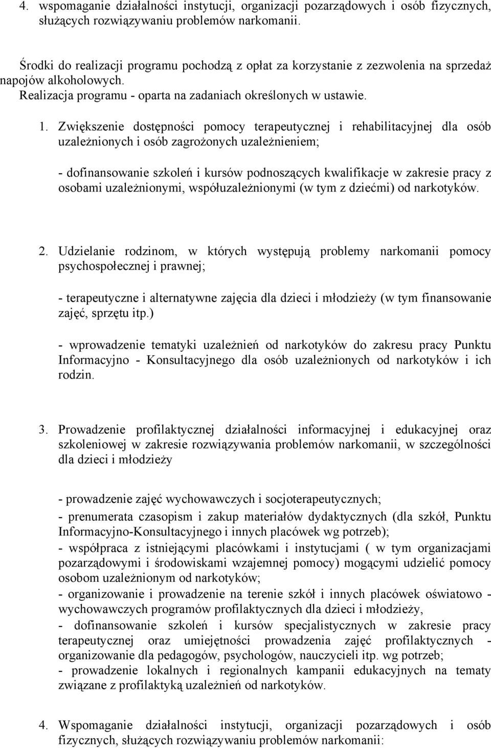 Zwiększenie dostępności pomocy terapeutycznej i rehabilitacyjnej dla osób uzależnionych i osób zagrożonych uzależnieniem; - dofinansowanie szkoleń i kursów podnoszących kwalifikacje w zakresie pracy