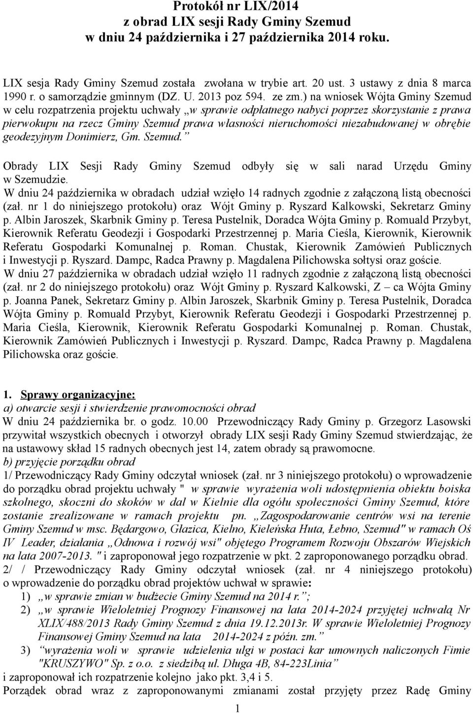 ) na wniosek Wójta Gminy Szemud w celu rozpatrzenia projektu uchwały w sprawie odpłatnego nabyci poprzez skorzystanie z prawa pierwokupu na rzecz Gminy Szemud prawa własności nieruchomości