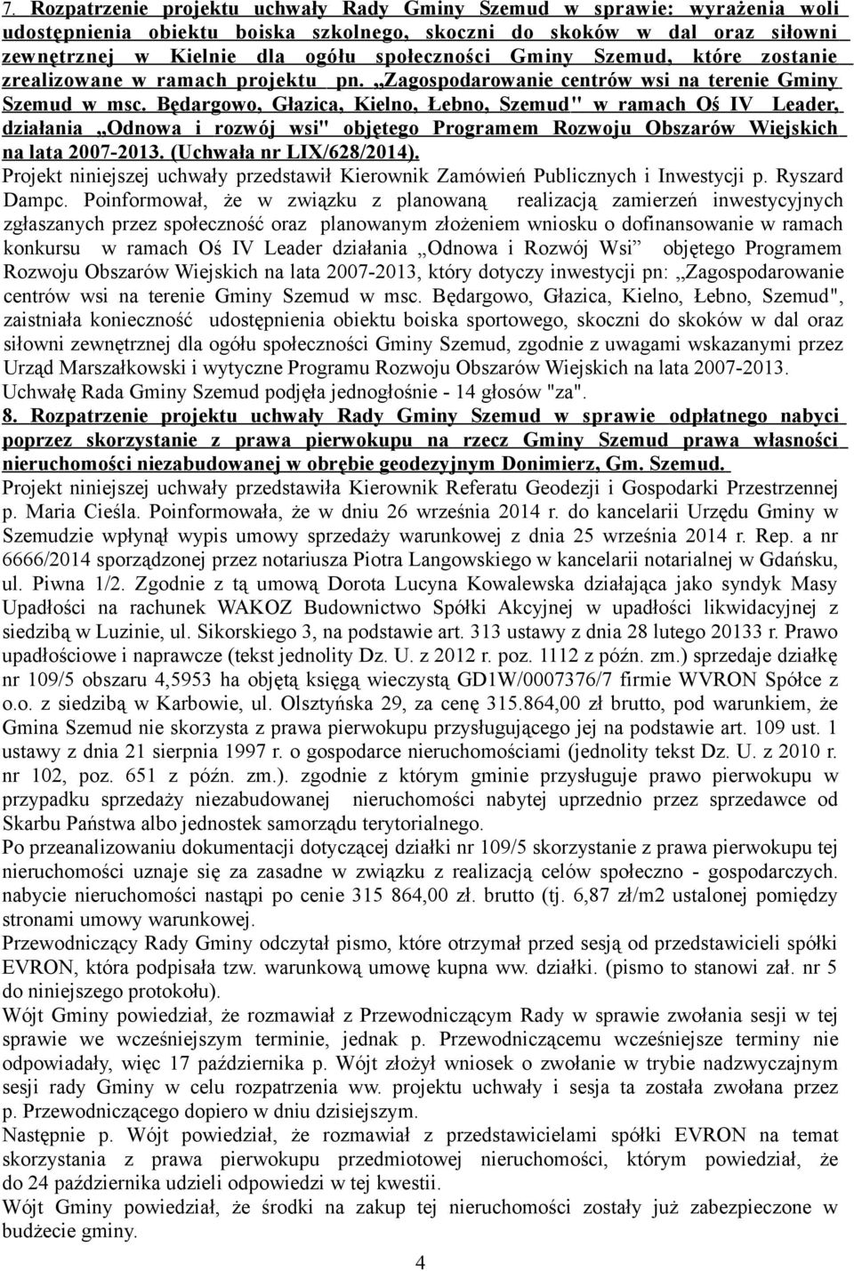 Będargowo, Głazica, Kielno, Łebno, Szemud " w ramach Oś IV Leader, działania Odnowa i rozwój wsi" objętego Programem Rozwoju Obszarów Wiejskich na lata 2007-2013. (Uchwała nr LIX/628/2014).