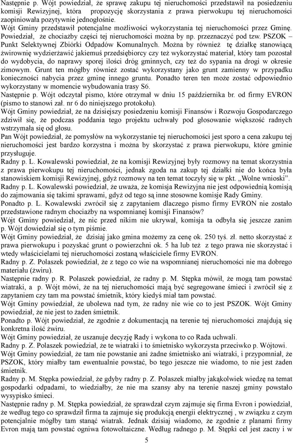 jednogłośnie. Wójt Gminy przedstawił potencjalne możliwości wykorzystania tej nieruchomości przez Gminę. Powiedział, że chociażby części tej nieruchomości można by np. przeznaczyć pod tzw.