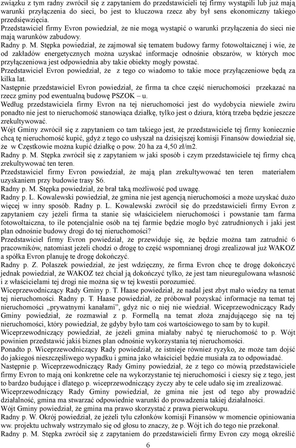 Stępka powiedział, że zajmował się tematem budowy farmy fotowoltaicznej i wie, że od zakładów energetycznych można uzyskać informacje odnośnie obszarów, w których moc przyłączeniowa jest odpowiednia