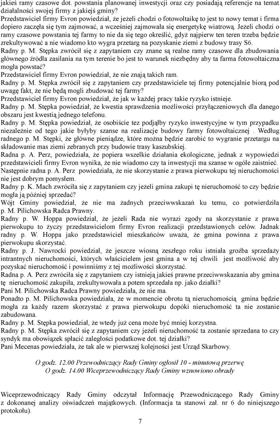 Jeżeli chodzi o ramy czasowe powstania tej farmy to nie da się tego określić, gdyż najpierw ten teren trzeba będzie zrekultywować a nie wiadomo kto wygra przetarg na pozyskanie ziemi z budowy trasy