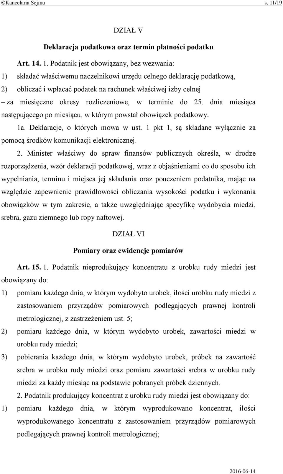 . 1. Podatnik jest obowiązany, bez wezwania: 1) składać właściwemu naczelnikowi urzędu celnego deklarację podatkową, 2) obliczać i wpłacać podatek na rachunek właściwej izby celnej za miesięczne