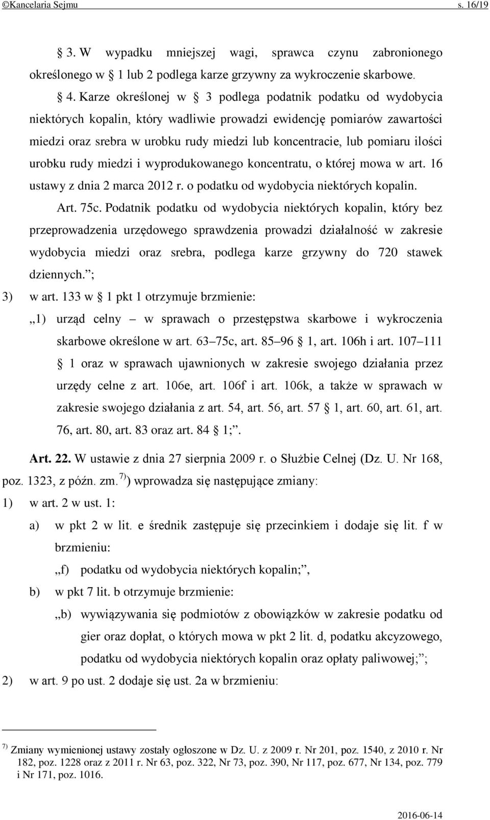 pomiaru ilości urobku rudy miedzi i wyprodukowanego koncentratu, o której mowa w art. 16 ustawy z dnia 2 marca 2012 r. o podatku od wydobycia niektórych kopalin. Art. 75c.