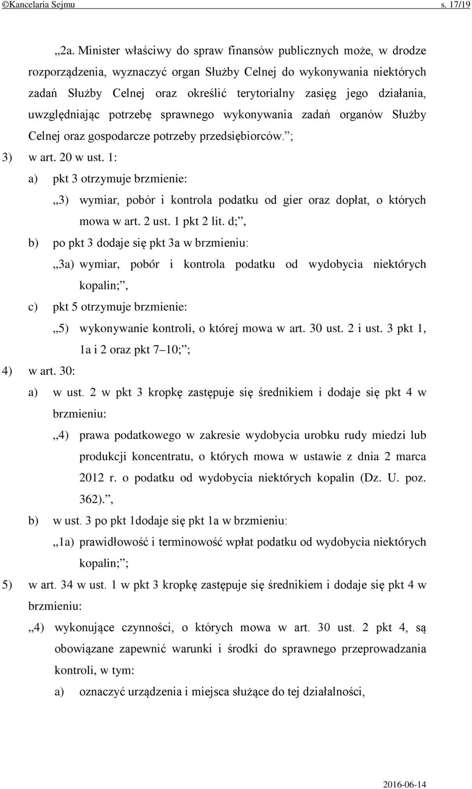 działania, uwzględniając potrzebę sprawnego wykonywania zadań organów Służby Celnej oraz gospodarcze potrzeby przedsiębiorców. ; 3) w art. 20 w ust.