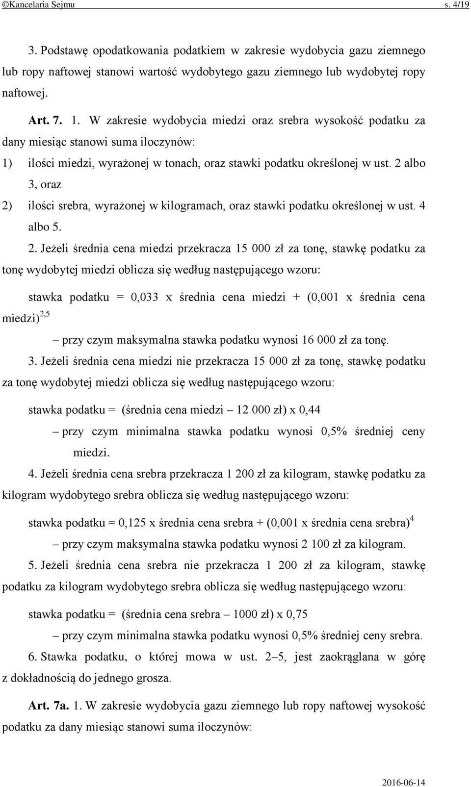 W zakresie wydobycia miedzi oraz srebra wysokość podatku za dany miesiąc stanowi suma iloczynów: 1) ilości miedzi, wyrażonej w tonach, oraz stawki podatku określonej w ust.