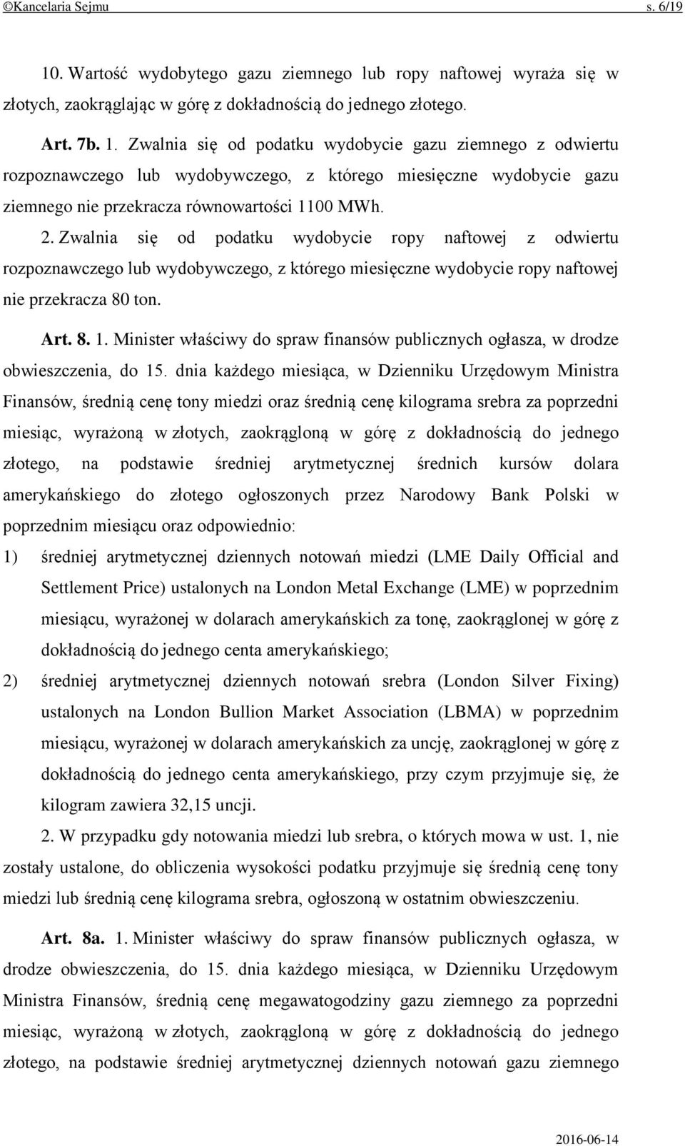 Zwalnia się od podatku wydobycie gazu ziemnego z odwiertu rozpoznawczego lub wydobywczego, z którego miesięczne wydobycie gazu ziemnego nie przekracza równowartości 1100 MWh. 2.