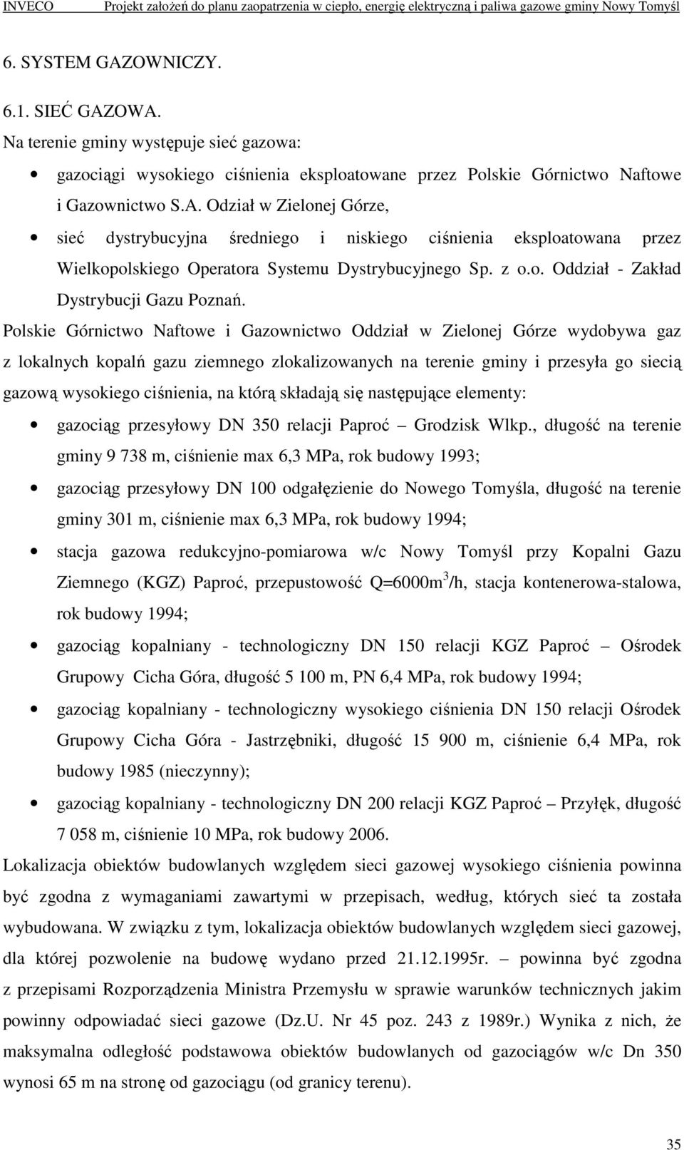 Polskie Górnictwo Naftowe i Gazownictwo Oddział w Zielonej Górze wydobywa gaz z lokalnych kopalń gazu ziemnego zlokalizowanych na terenie gminy i przesyła go siecią gazową wysokiego ciśnienia, na