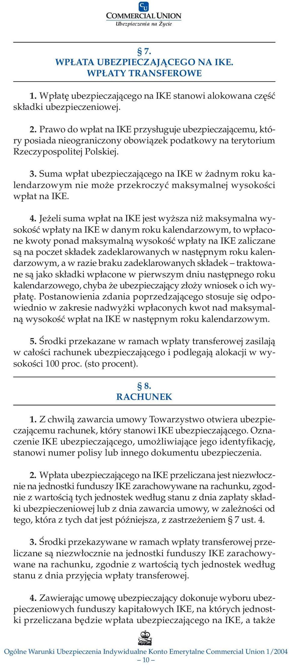 Suma wpłat ubezpieczającego na IKE w żadnym roku kalendarzowym nie może przekroczyć maksymalnej wysokości wpłat na IKE. 4.