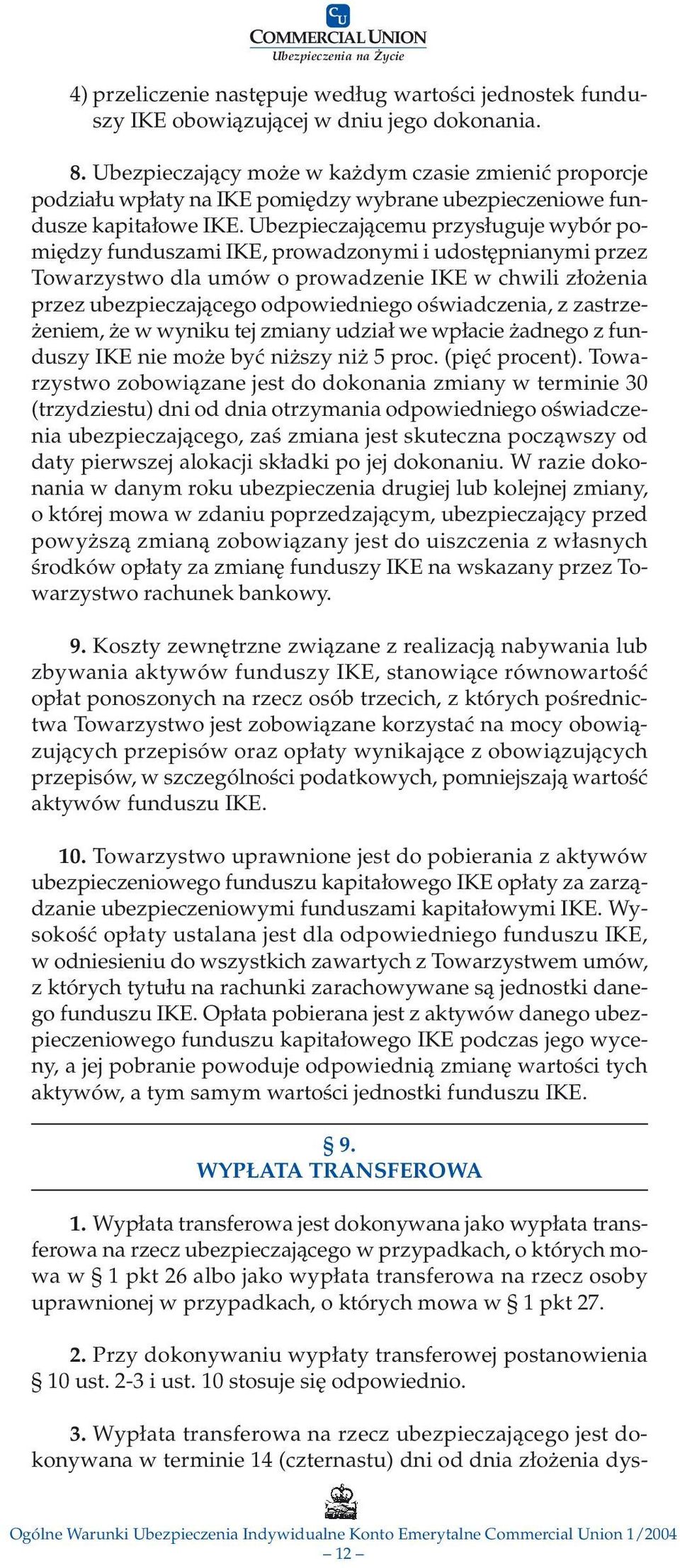 Ubezpieczającemu przysługuje wybór pomiędzy funduszami IKE, prowadzonymi i udostępnianymi przez Towarzystwo dla umów o prowadzenie IKE w chwili złożenia przez ubezpieczającego odpowiedniego