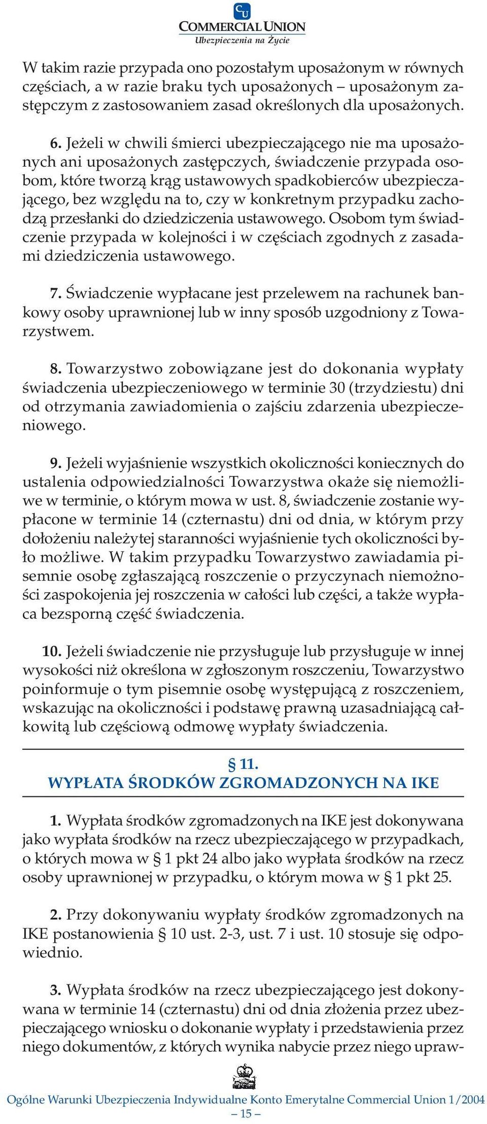 czy w konkretnym przypadku zachodzą przesłanki do dziedziczenia ustawowego. Osobom tym świadczenie przypada w kolejności i w częściach zgodnych z zasadami dziedziczenia ustawowego. 7.