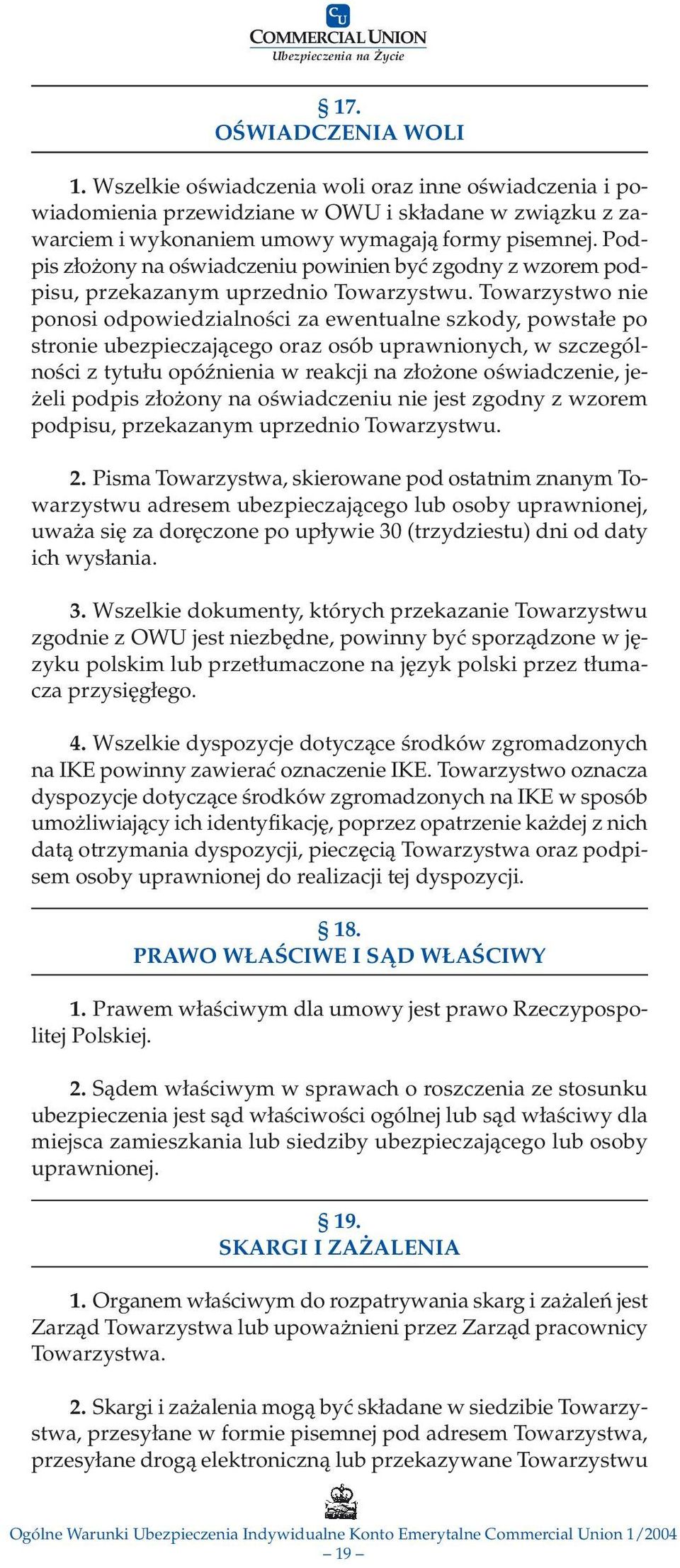 Towarzystwo nie ponosi odpowiedzialności za ewentualne szkody, powstałe po stronie ubezpieczającego oraz osób uprawnionych, w szczególności z tytułu opóźnienia w reakcji na złożone oświadczenie,