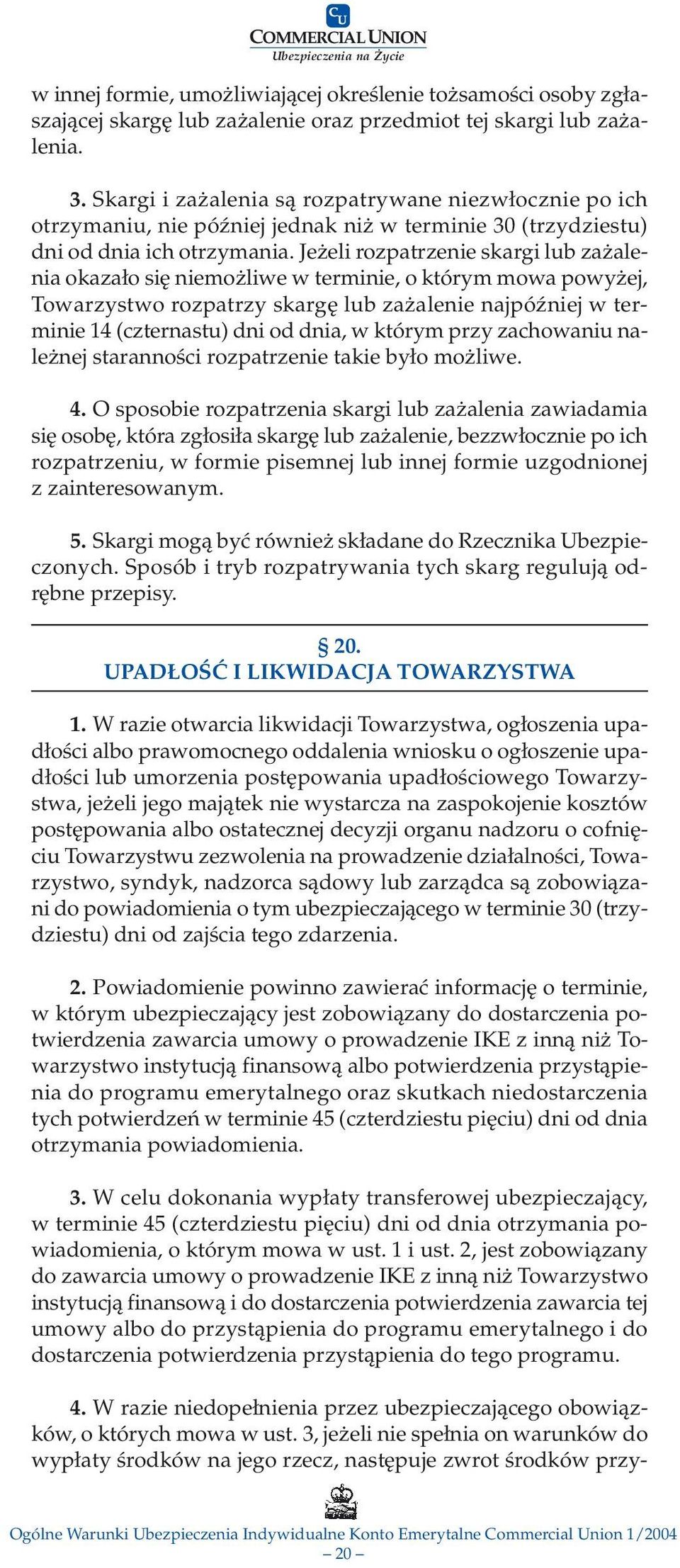 Jeżeli rozpatrzenie skargi lub zażalenia okazało się niemożliwe w terminie, o którym mowa powyżej, Towarzystwo rozpatrzy skargę lub zażalenie najpóźniej w terminie 14 (czternastu) dni od dnia, w