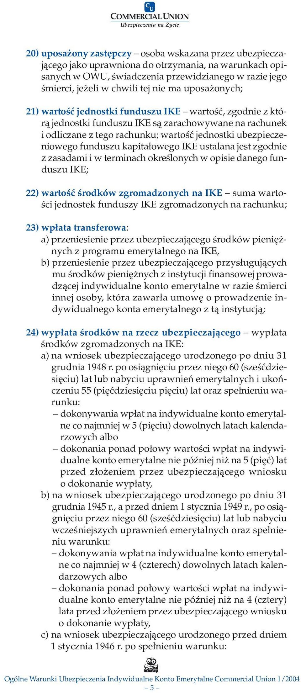 kapitałowego IKE ustalana jest zgodnie z zasadami i w terminach określonych w opisie danego funduszu IKE; 22) wartość środków zgromadzonych na IKE suma wartości jednostek funduszy IKE zgromadzonych