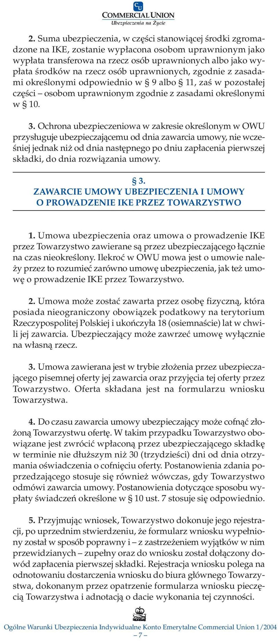 Ochrona ubezpieczeniowa w zakresie określonym w OWU przysługuje ubezpieczającemu od dnia zawarcia umowy, nie wcześniej jednak niż od dnia następnego po dniu zapłacenia pierwszej składki, do dnia