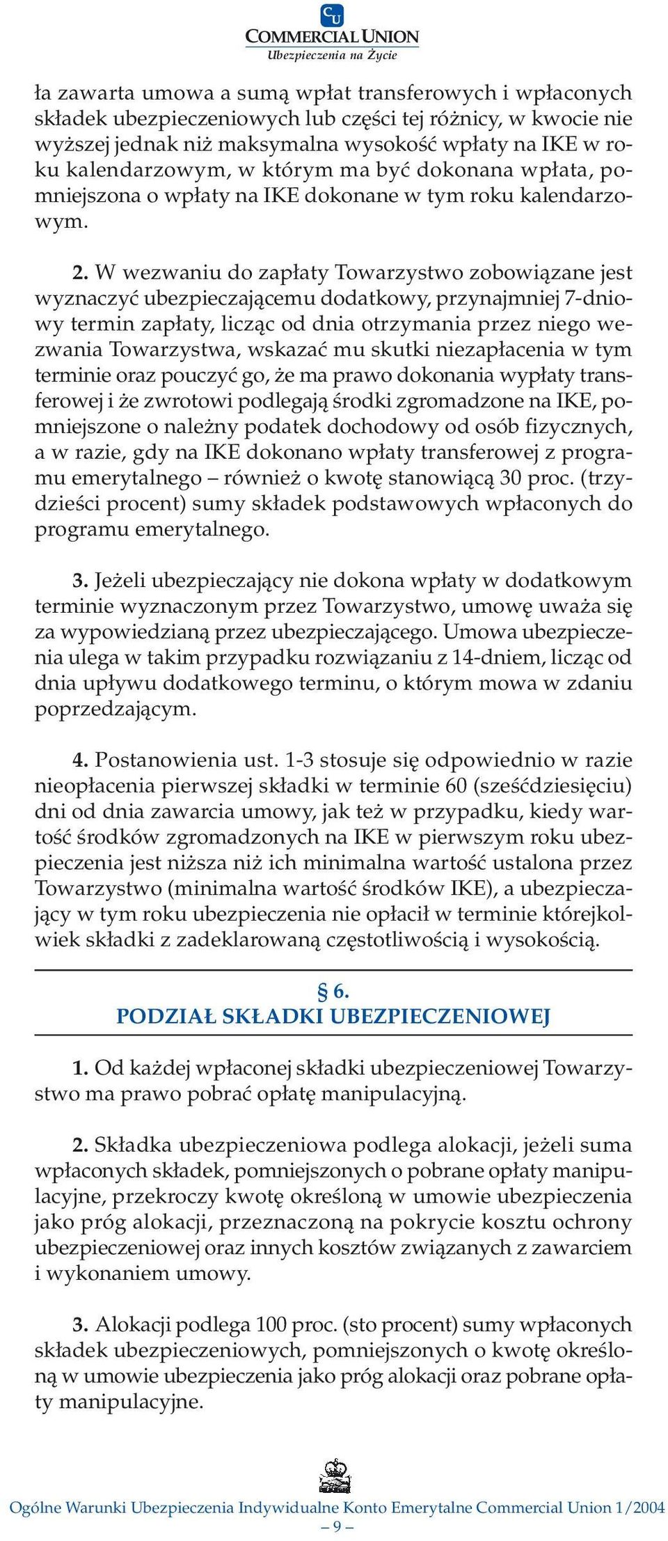 W wezwaniu do zapłaty Towarzystwo zobowiązane jest wyznaczyć ubezpieczającemu dodatkowy, przynajmniej 7-dniowy termin zapłaty, licząc od dnia otrzymania przez niego wezwania Towarzystwa, wskazać mu