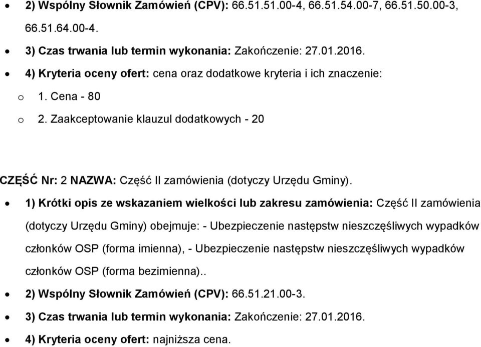 1) Krótki pis ze wskazaniem wielkści lub zakresu zamówienia: Część II zamówienia (dtyczy Urzędu Gminy) bejmuje: - Ubezpieczenie następstw nieszczęśliwych wypadków człnków OSP (frma