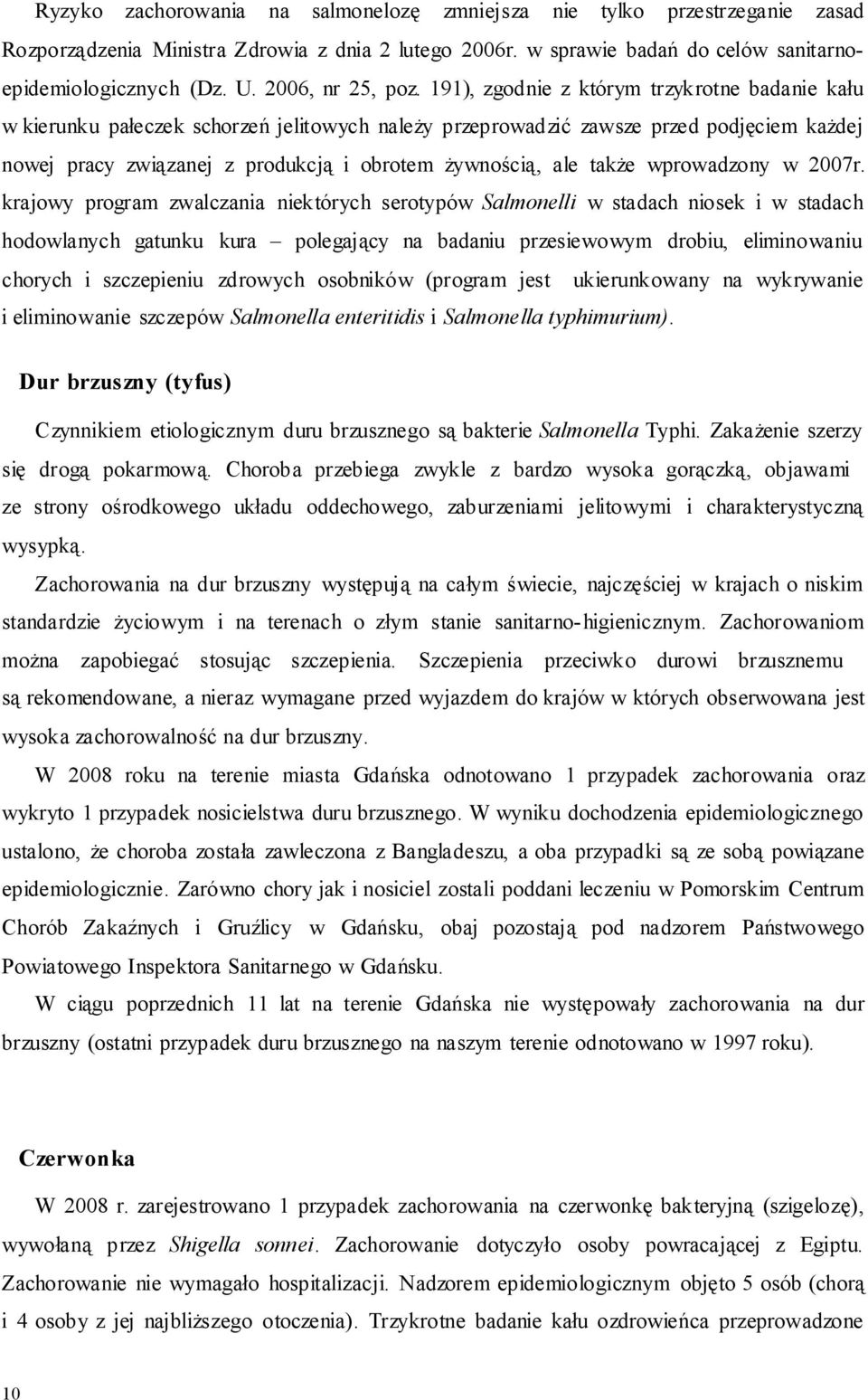 191), zgodnie z którym trzykrotne badanie kału w kierunku pałeczek schorzeń jelitowych należy przeprowadzić zawsze przed podjęciem każdej nowej pracy związanej z produkcją i obrotem żywnością, ale