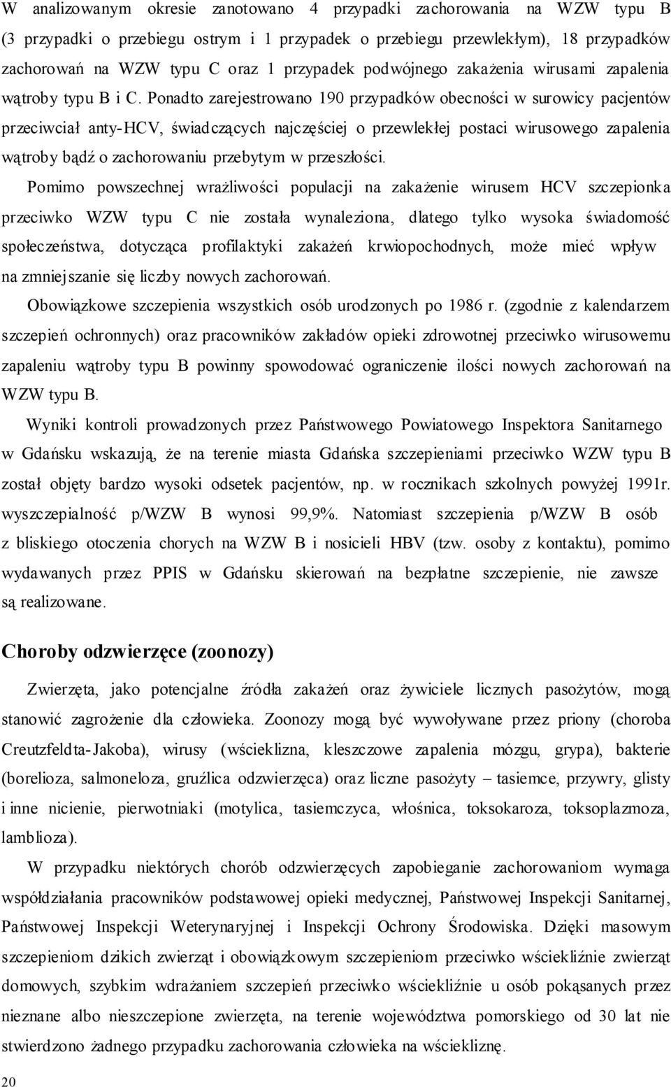 Ponadto zarejestrowano 190 przypadków obecności w surowicy pacjentów przeciwciał anty-hcv, świadczących najczęściej o przewlekłej postaci wirusowego zapalenia wątroby bądź o zachorowaniu przebytym w