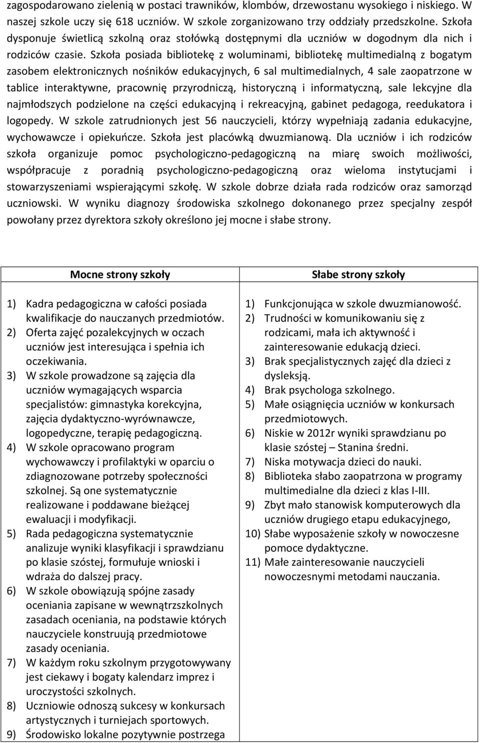 Szkoła posiada bibliotekę z woluminami, bibliotekę multimedialną z bogatym zasobem elektronicznych nośników edukacyjnych, 6 sal multimedialnych, 4 sale zaopatrzone w tablice interaktywne, pracownię