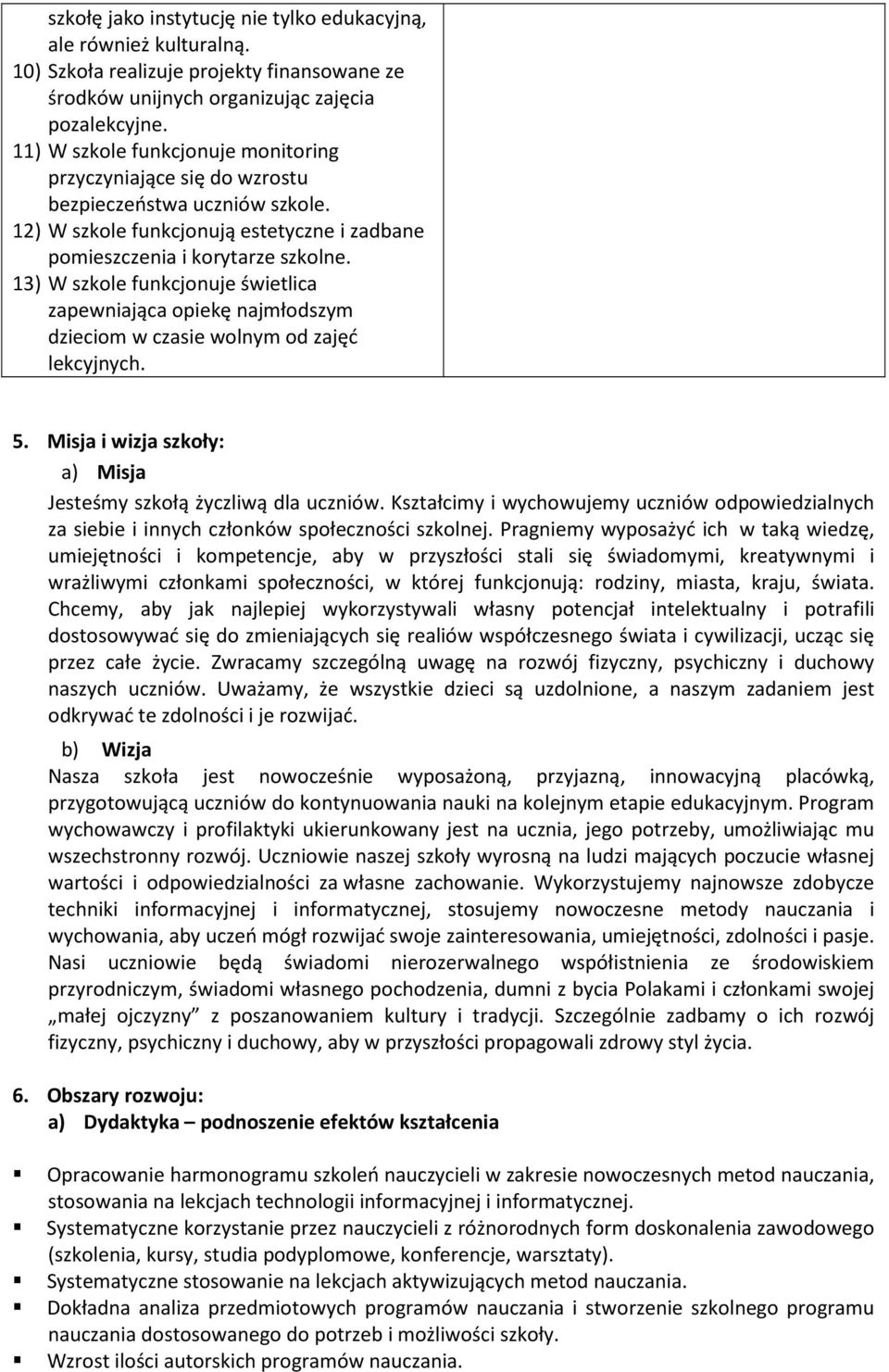 13) W szkole funkcjonuje świetlica zapewniająca opiekę najmłodszym dzieciom w czasie wolnym od zajęć lekcyjnych. 5. Misja i wizja szkoły: a) Misja Jesteśmy szkołą życzliwą dla uczniów.