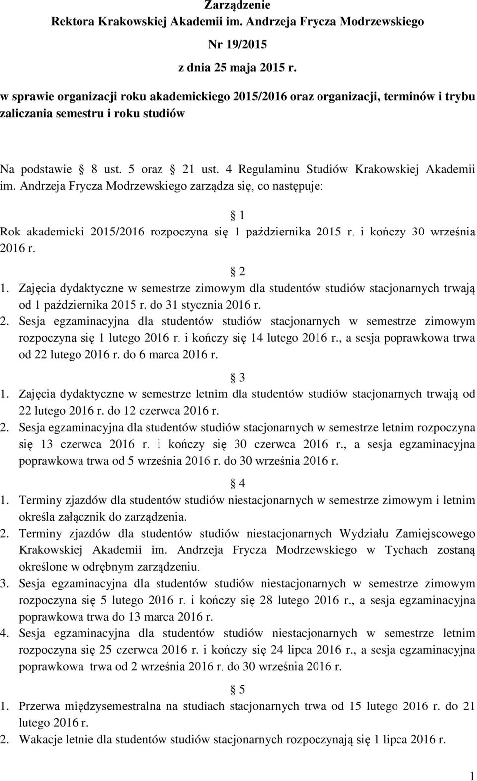 4 Regulaminu Studiów Krakowskiej Akademii im. Andrzeja Frycza Modrzewskiego zarządza się, co następuje: 1 Rok akademicki 2015/2016 rozpoczyna się 1 października 2015 r. i kończy 30 września 2016 r.