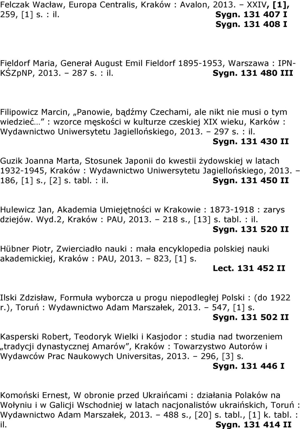 131 480 III Filipowicz Marcin, Panowie, bądźmy Czechami, ale nikt nie musi o tym wiedzieć : wzorce męskości w kulturze czeskiej XIX wieku, Karków : Wydawnictwo Uniwersytetu Jagiellońskiego, 2013.