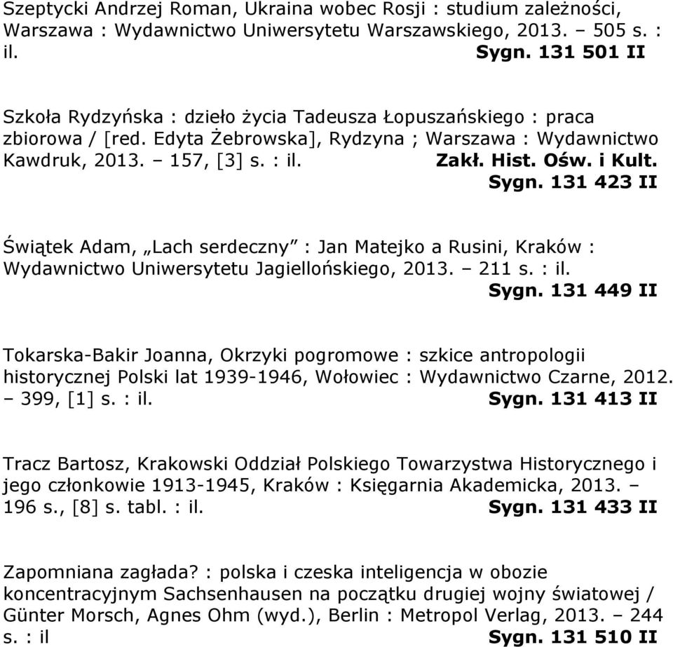 Sygn. 131 423 II Świątek Adam, Lach serdeczny : Jan Matejko a Rusini, Kraków : Wydawnictwo Uniwersytetu Jagiellońskiego, 2013. 211 s. : il. Sygn.