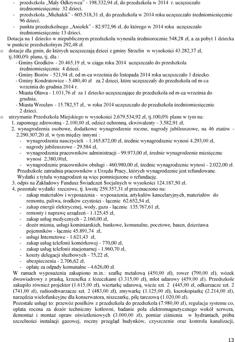 Dtacja na 1 dzieck w niepublicznym przedszklu wynsiła średnircznie 548,28 zł, a za pbyt 1 dziecka w punkcie przedszklnym 292,48 zł.