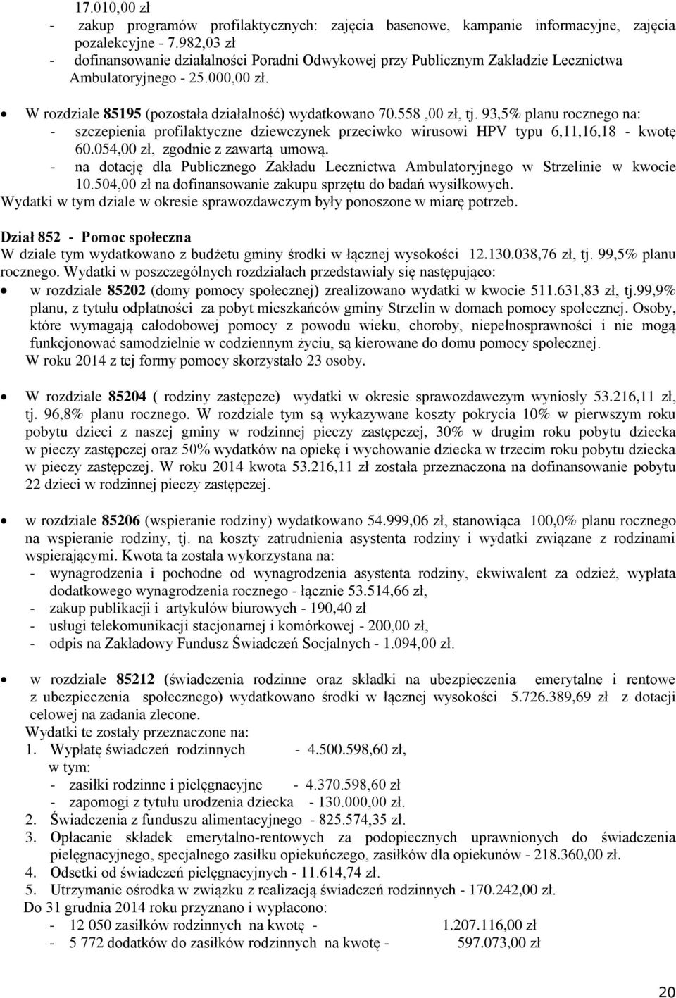 93,5% planu rczneg na: - szczepienia prfilaktyczne dziewczynek przeciwk wiruswi HPV typu 6,11,16,18 - kwtę 60.054,00 zł, zgdnie z zawartą umwą.