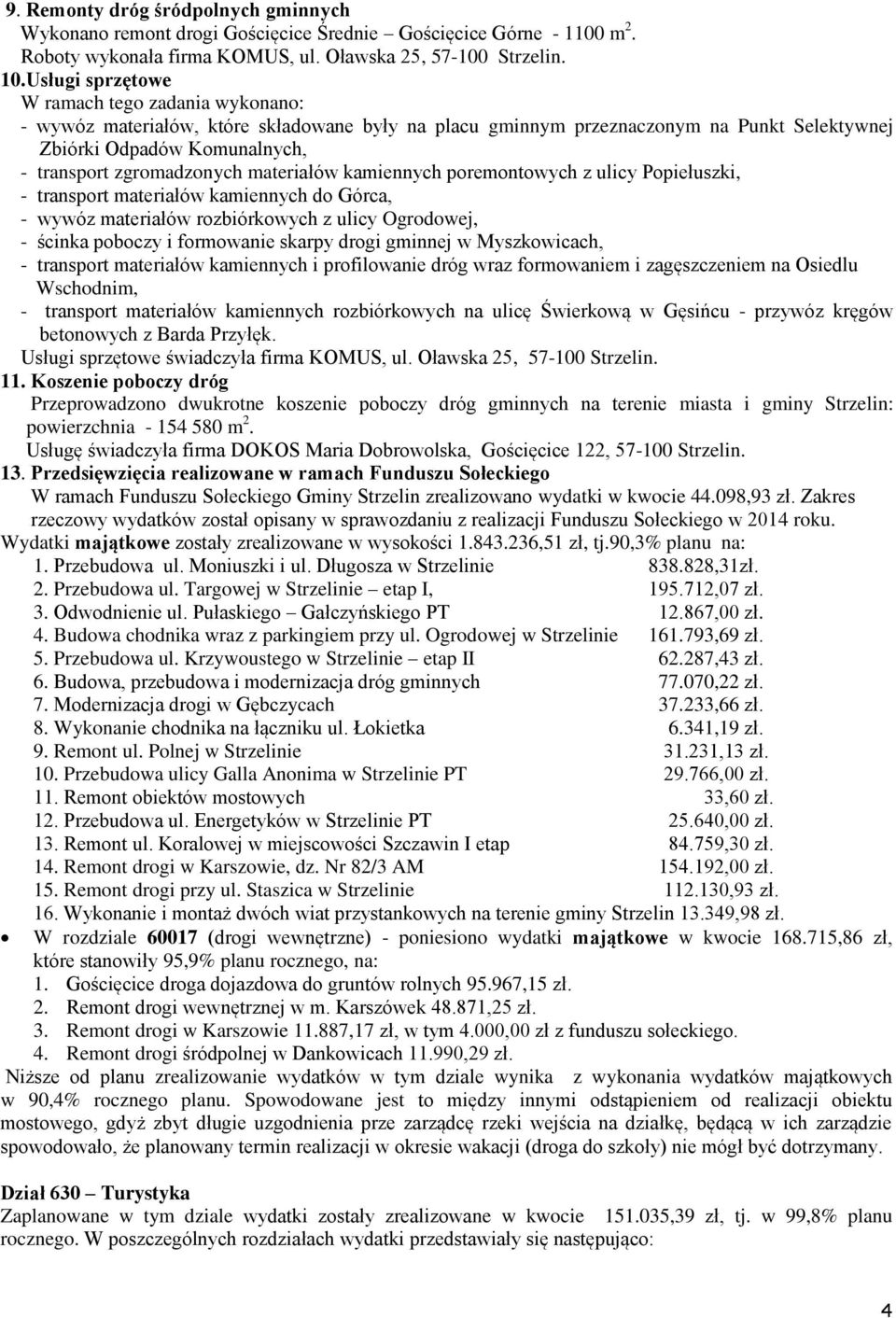 kamiennych premntwych z ulicy Ppiełuszki, - transprt materiałów kamiennych d Górca, - wywóz materiałów rzbiórkwych z ulicy Ogrdwej, - ścinka pbczy i frmwanie skarpy drgi gminnej w Myszkwicach, -