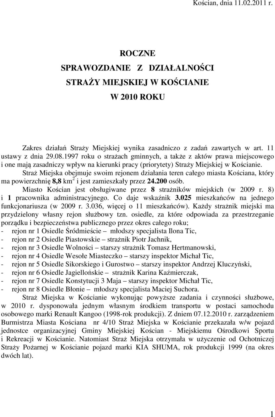 Straż Miejska obejmuje swoim rejonem działania teren całego miasta Kościana, który ma powierzchnię 8,8 km 2 i jest zamieszkały przez 24.200 osób.