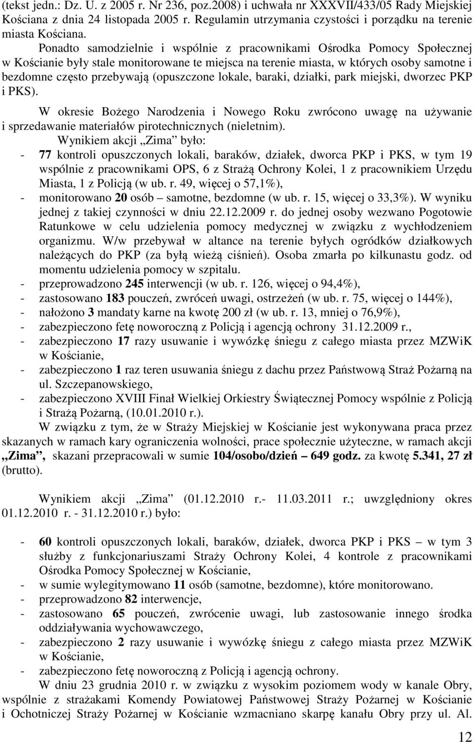 (opuszczone lokale, baraki, działki, park miejski, dworzec PKP i PKS). W okresie Bożego Narodzenia i Nowego Roku zwrócono uwagę na używanie i sprzedawanie materiałów pirotechnicznych (nieletnim).