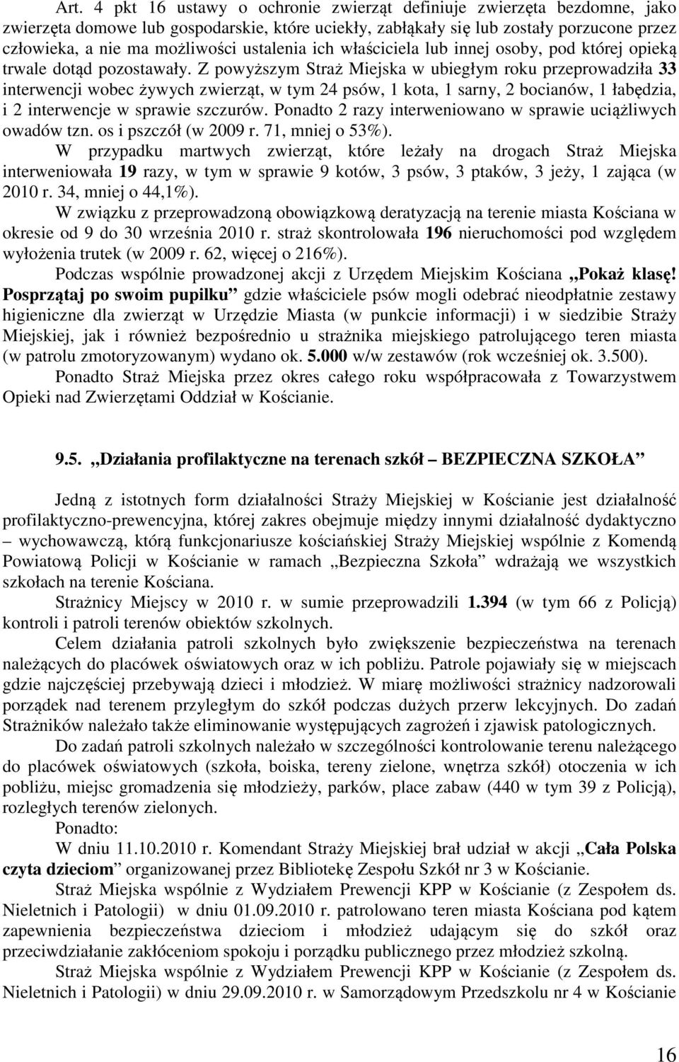 Z powyższym Straż Miejska w ubiegłym roku przeprowadziła 33 interwencji wobec żywych zwierząt, w tym 24 psów, 1 kota, 1 sarny, 2 bocianów, 1 łabędzia, i 2 interwencje w sprawie szczurów.