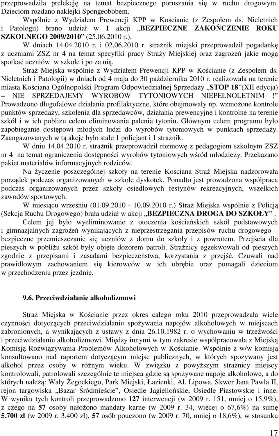 ). W dniach 14.04.2010 r. i 02.06.2010 r. strażnik miejski przeprowadził pogadankę z uczniami ZSZ nr 4 na temat specyfiki pracy Straży Miejskiej oraz zagrożeń jakie mogą spotkać uczniów w szkole i po za nią.