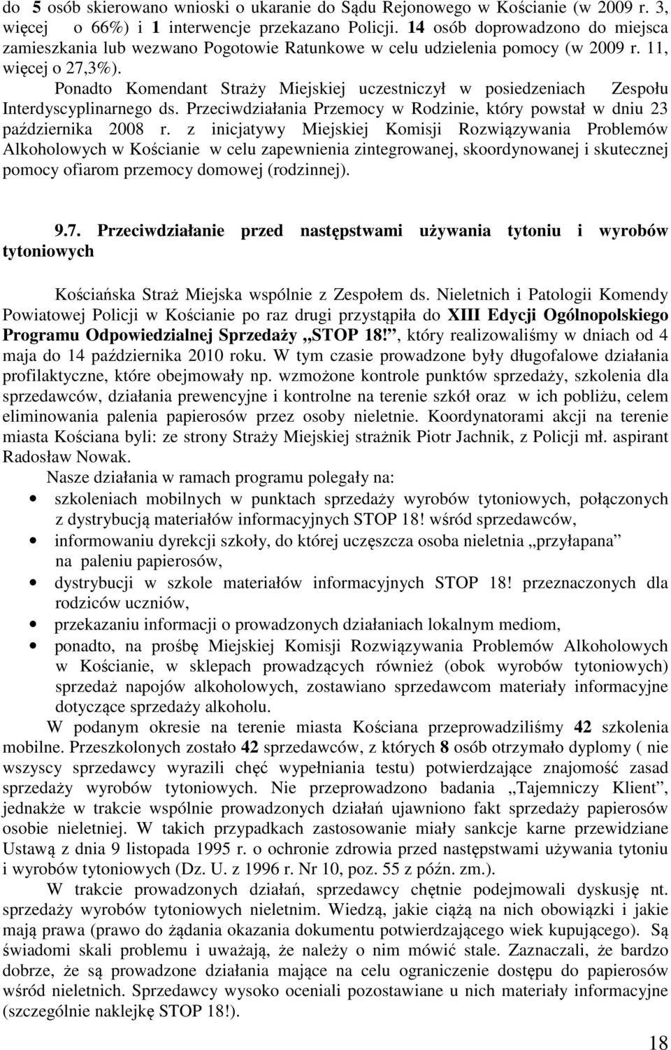 Ponadto Komendant Straży Miejskiej uczestniczył w posiedzeniach Zespołu Interdyscyplinarnego ds. Przeciwdziałania Przemocy w Rodzinie, który powstał w dniu 23 października 2008 r.