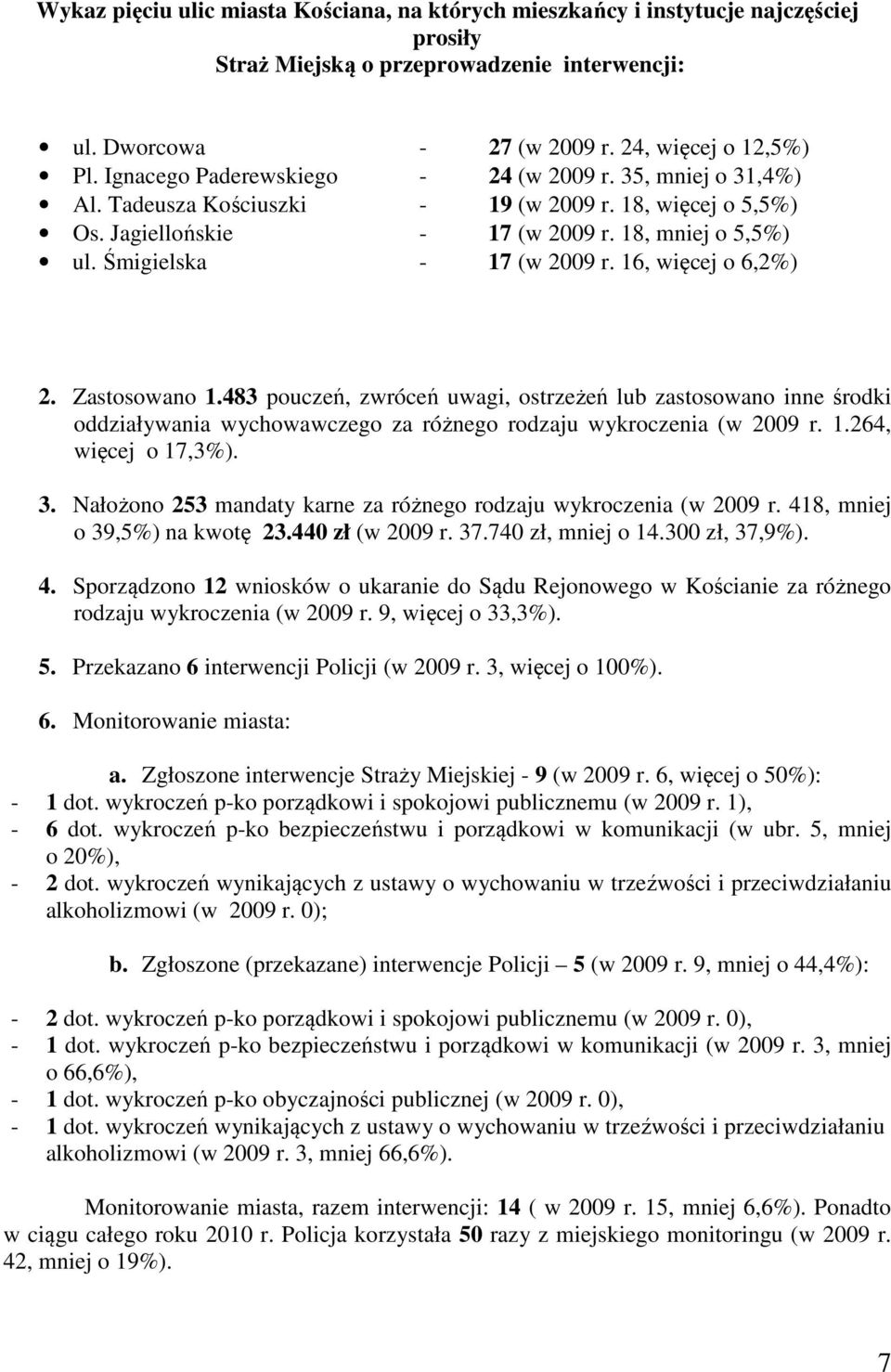 16, więcej o 6,2%) 2. Zastosowano 1.483 pouczeń, zwróceń uwagi, ostrzeżeń lub zastosowano inne środki oddziaływania wychowawczego za różnego rodzaju wykroczenia (w 2009 r. 1.264, więcej o 17,3%). 3.