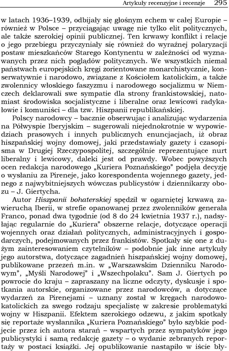 Ten krwawy konflikt i relacje o jego przebiegu przyczyniały się również do wyraźnej polaryzacji postaw mieszkańców Starego Kontynentu w zależności od wyznawanych przez nich poglądów politycznych.