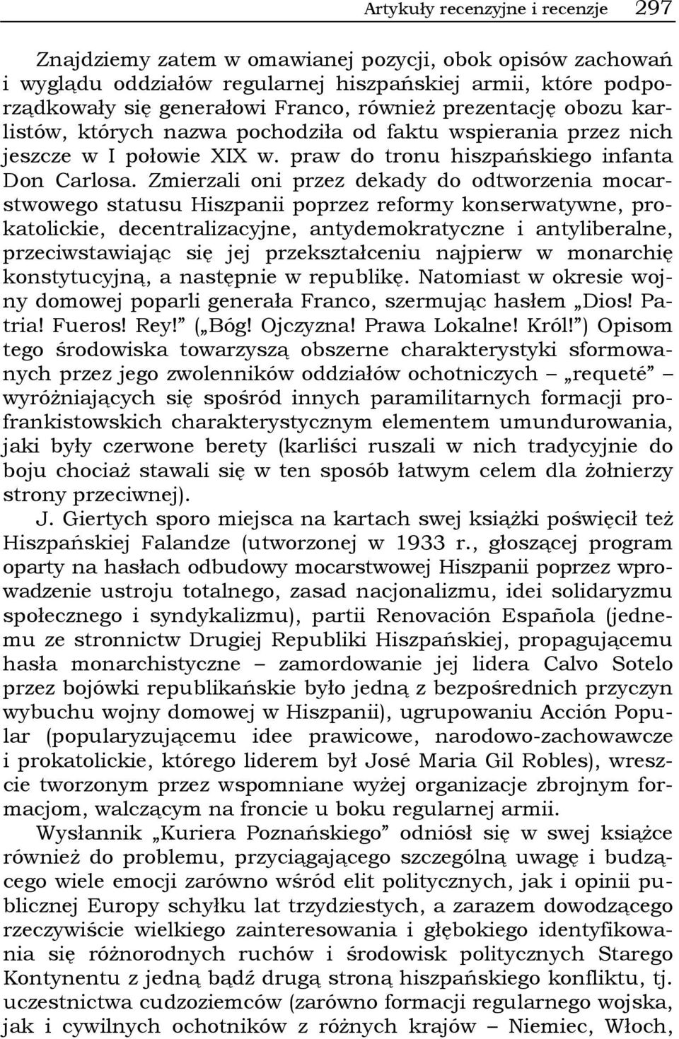 Zmierzali oni przez dekady do odtworzenia mocarstwowego statusu Hiszpanii poprzez reformy konserwatywne, prokatolickie, decentralizacyjne, antydemokratyczne i antyliberalne, przeciwstawiając się jej