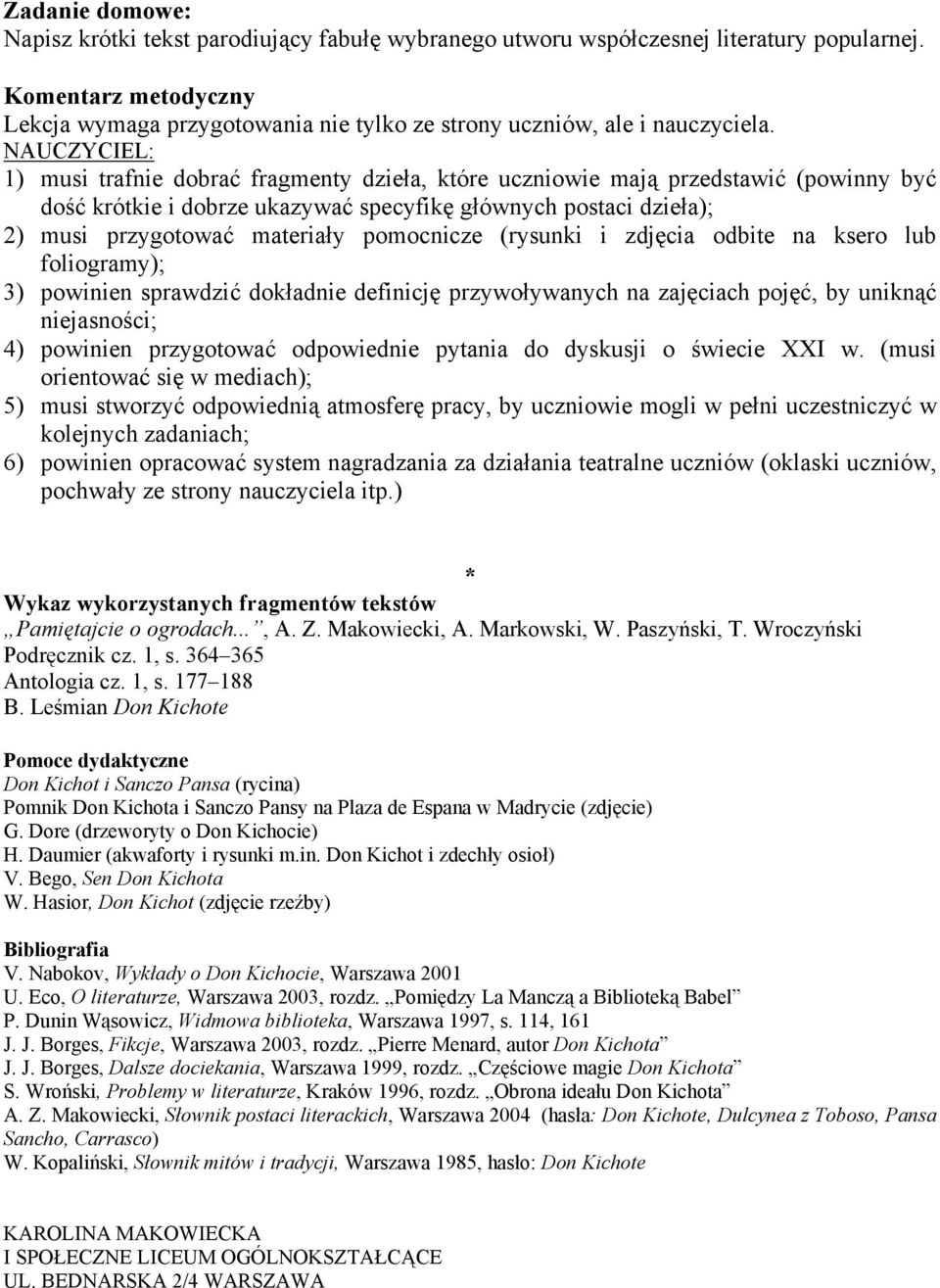 NAUCZYCIEL: 1) musi trafnie dobrać fragmenty dzieła, które uczniowie mają przedstawić (powinny być dość krótkie i dobrze ukazywać specyfikę głównych postaci dzieła); 2) musi przygotować materiały