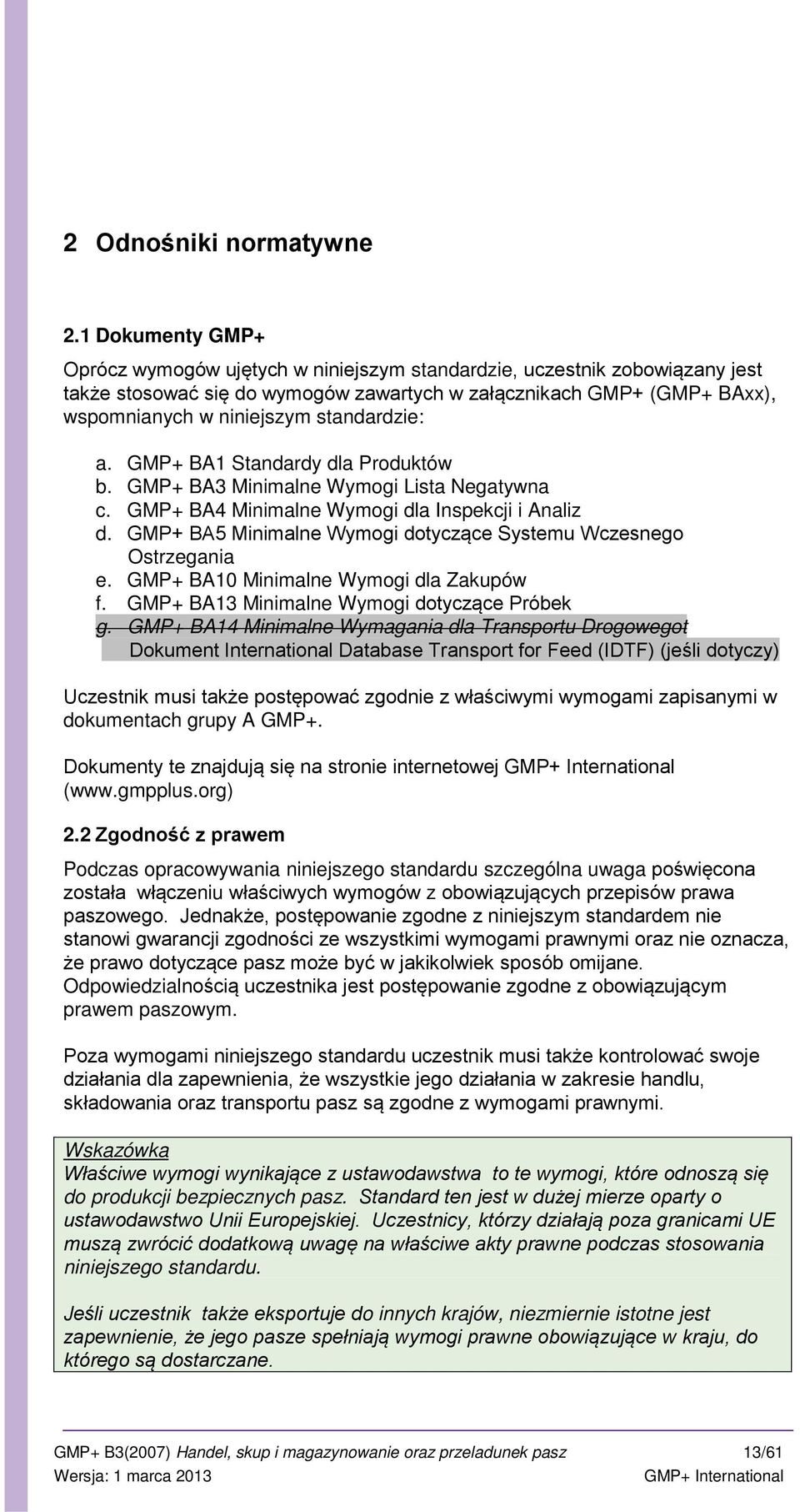 standardzie: a. GMP+ BA1 Standardy dla Produktów b. GMP+ BA3 Minimalne Wymogi Lista Negatywna c. GMP+ BA4 Minimalne Wymogi dla Inspekcji i Analiz d.