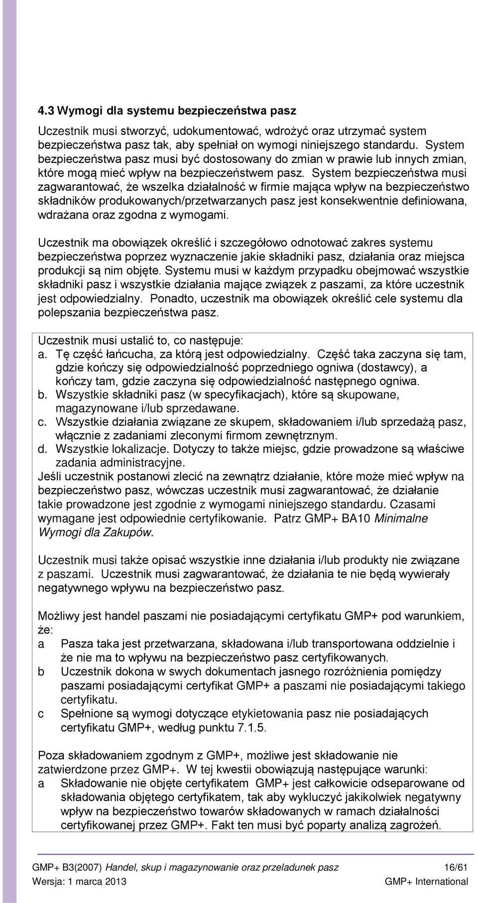 System bezpieczeństwa musi zagwarantować, że wszelka działalność w firmie mająca wpływ na bezpieczeństwo składników produkowanych/przetwarzanych pasz jest konsekwentnie definiowana, wdrażana oraz