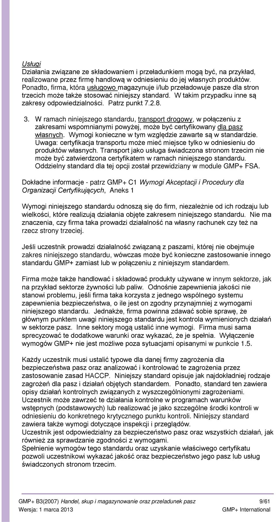 W ramach niniejszego standardu, transport drogowy, w połączeniu z zakresami wspomnianymi powyżej, może być certyfikowany dla pasz własnych. Wymogi konieczne w tym względzie zawarte są w standardzie.