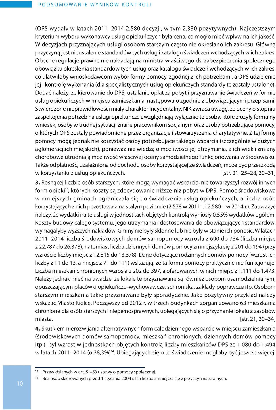 Główną przyczyną jest nieustalenie standardów tych usług i katalogu świadczeń wchodzących w ich zakres. Obecne regulacje prawne nie nakładają na ministra właściwego ds.