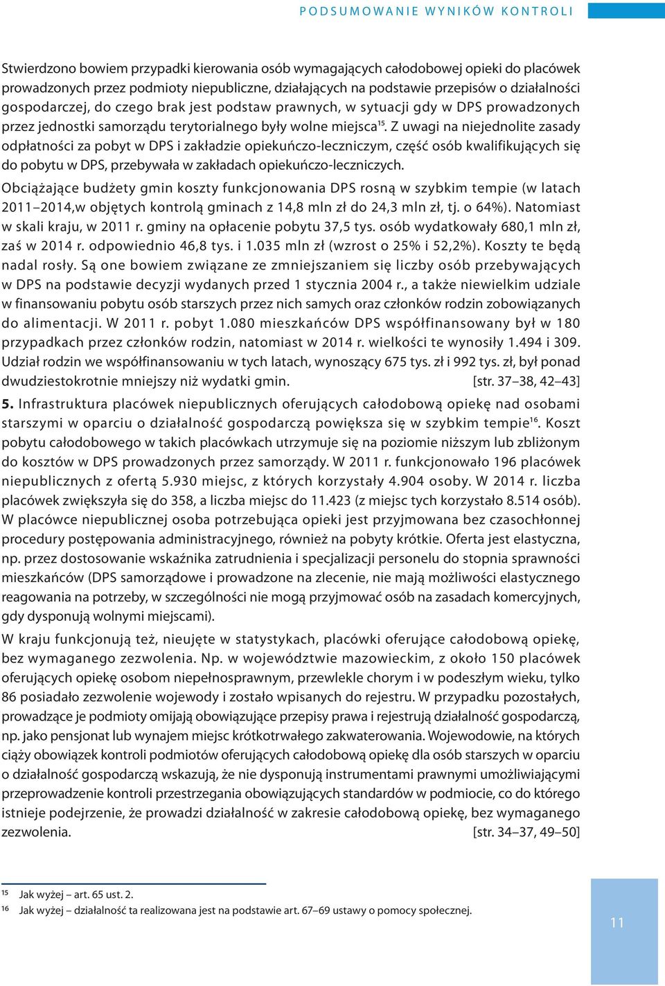 Z uwagi na niejednolite zasady odpłatności za pobyt w DPS i zakładzie opiekuńczo-leczniczym, część osób kwalifikujących się do pobytu w DPS, przebywała w zakładach opiekuńczo-leczniczych.