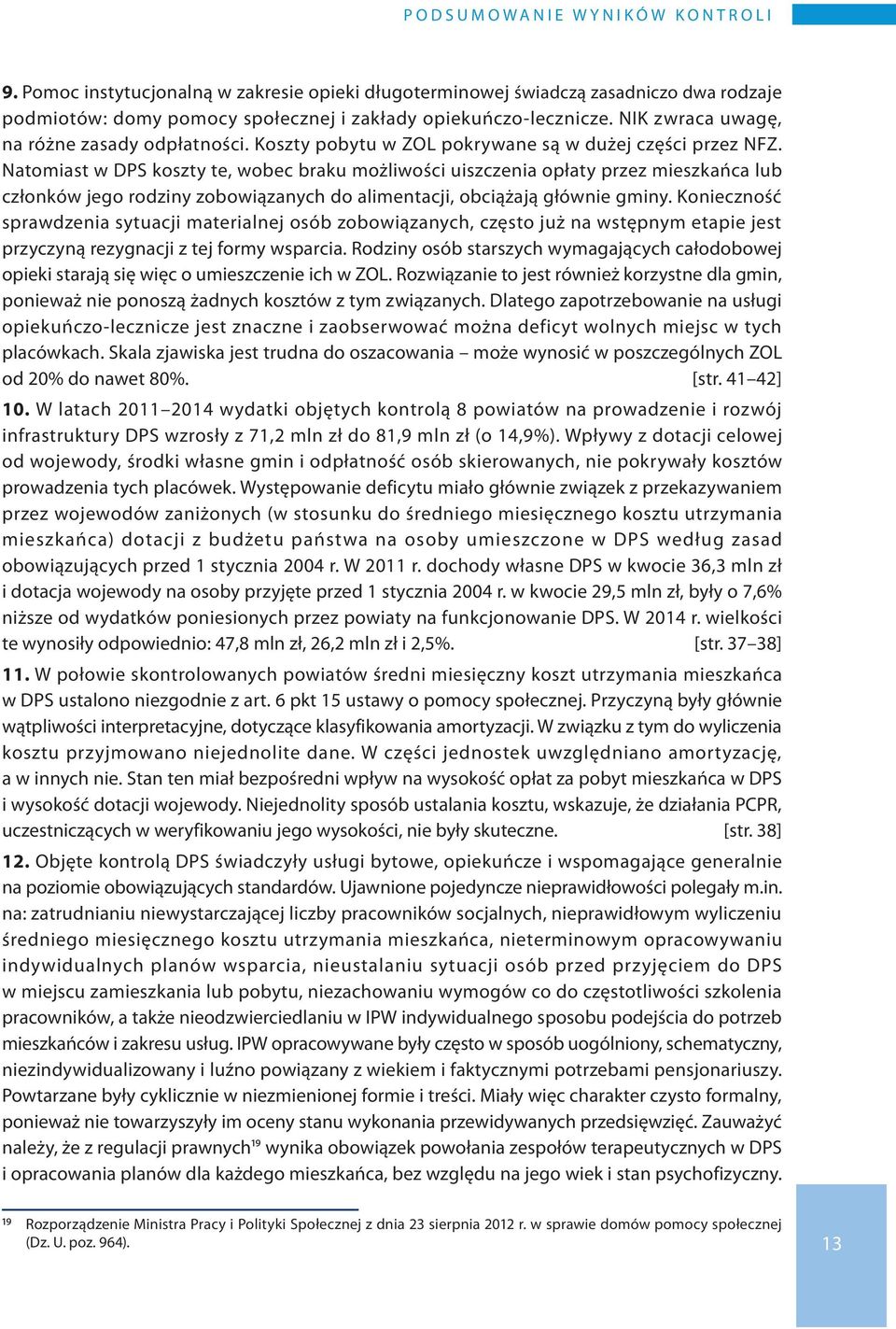 Natomiast w DPS koszty te, wobec braku możliwości uiszczenia opłaty przez mieszkańca lub członków jego rodziny zobowiązanych do alimentacji, obciążają głównie gminy.